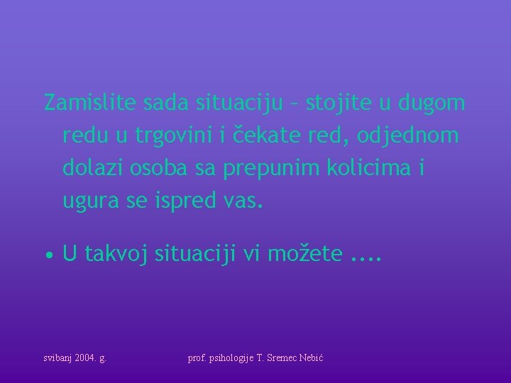 Zamislite sada situaciju – stojite u dugom redu u trgovini i čekate red, odjednom