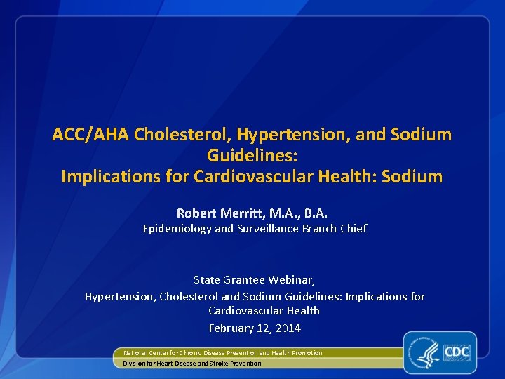 ACC/AHA Cholesterol, Hypertension, and Sodium Guidelines: Implications for Cardiovascular Health: Sodium Robert Merritt, M.