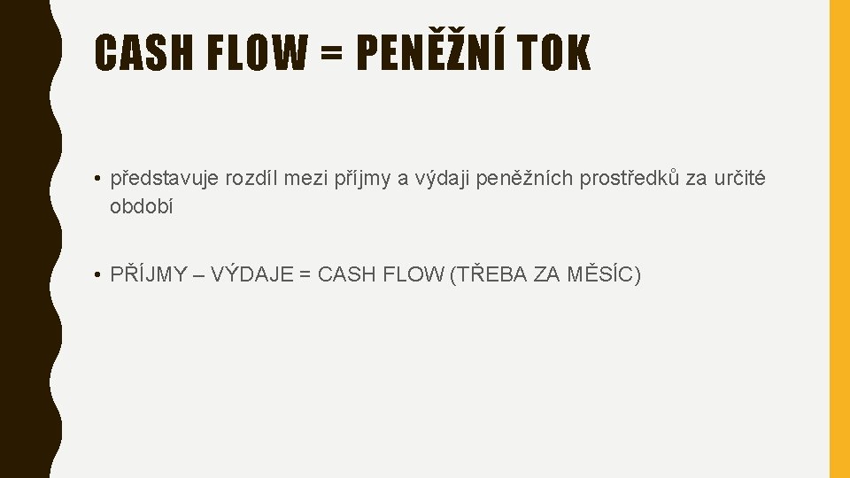 CASH FLOW = PENĚŽNÍ TOK • představuje rozdíl mezi příjmy a výdaji peněžních prostředků