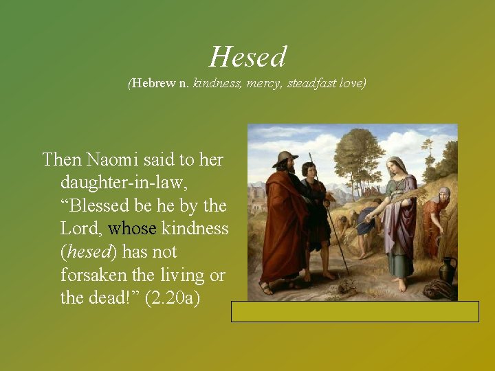 Hesed (Hebrew n. kindness, mercy, steadfast love) Then Naomi said to her daughter-in-law, “Blessed