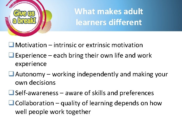 What makes adult learners different q Motivation – intrinsic or extrinsic motivation q Experience