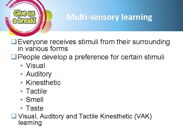 Multi-sensory learning q Everyone receives stimuli from their surrounding in various forms q People