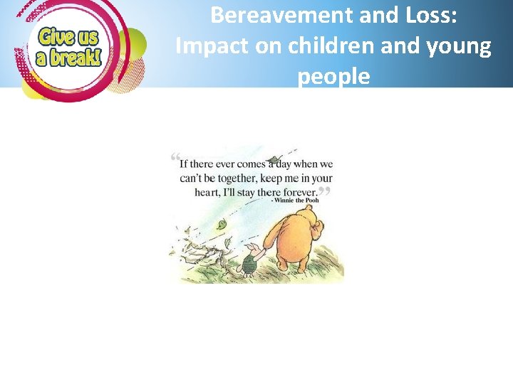 Bereavement and Loss: Impact on children young Bereavement & and Loss people 