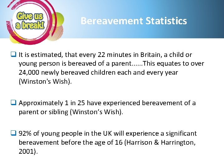 Bereavement Statistics q It is estimated, that every 22 minutes in Britain, a child