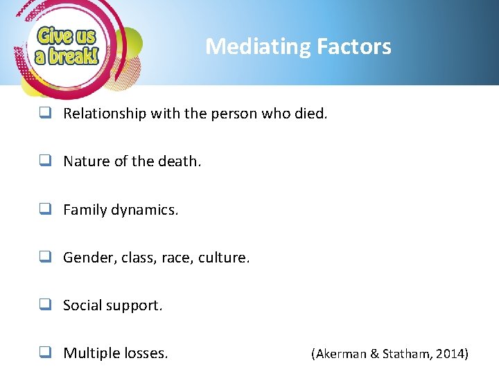Mediating Factors Grief is complex. . . q Relationship with the person who died.