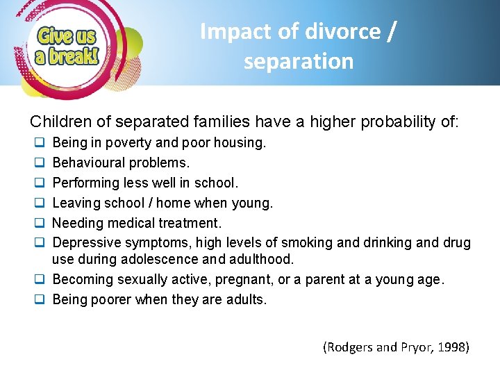 Impact of divorce / separation Children of separated families have a higher probability of: