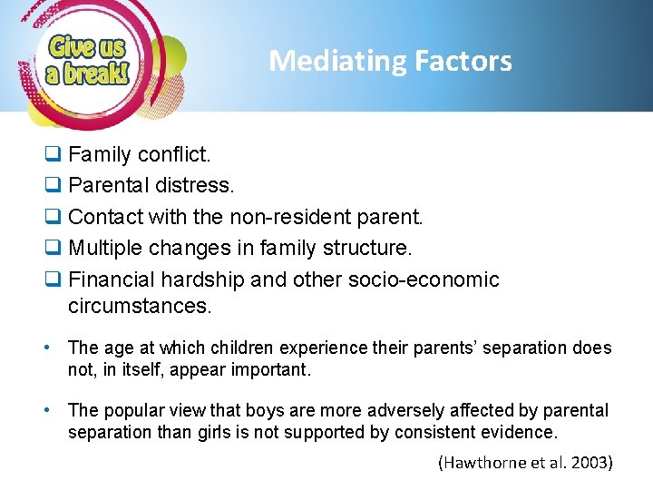 Mediating Factors q Family conflict. q Parental distress. q Contact with the non-resident parent.