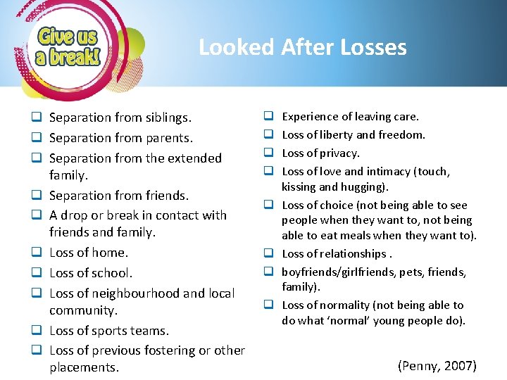 Looked After Losses q Separation from siblings. q Separation from parents. q Separation from