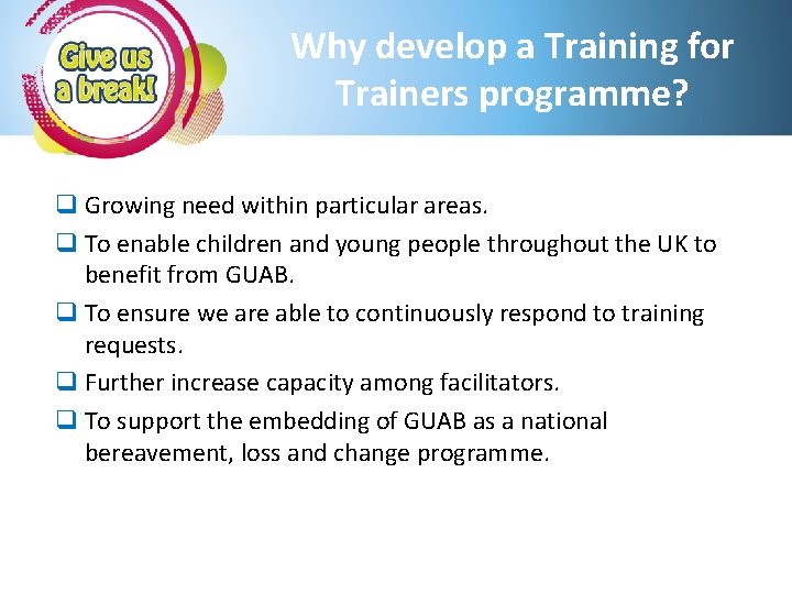 Why develop a Training for Trainers programme? q Growing need within particular areas. q