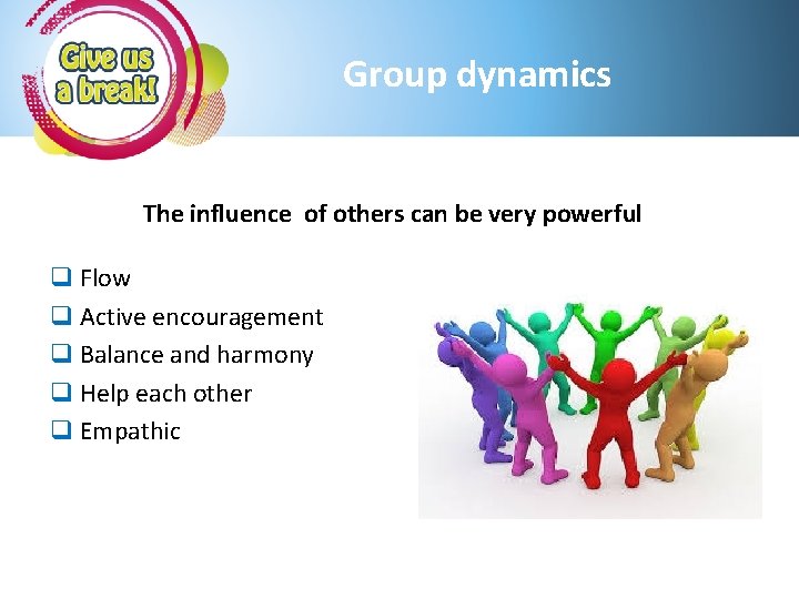 Group dynamics The influence of others can be very powerful q Flow q Active