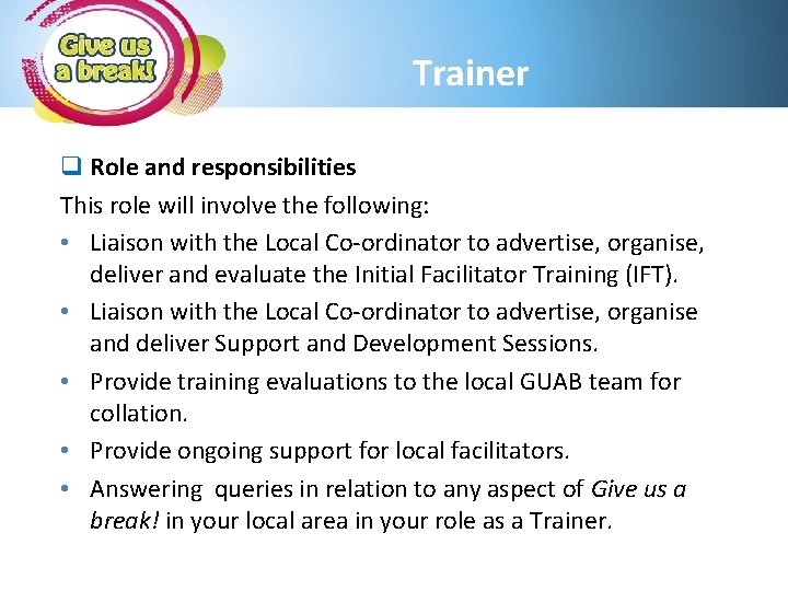 Trainer q Role and responsibilities This role will involve the following: • Liaison with