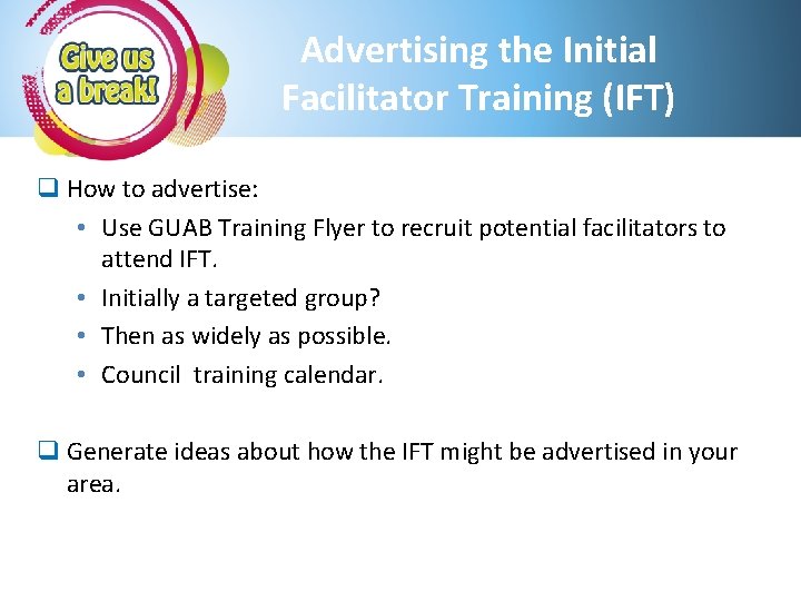 Advertising the Initial Facilitator Training (IFT) q How to advertise: • Use GUAB Training