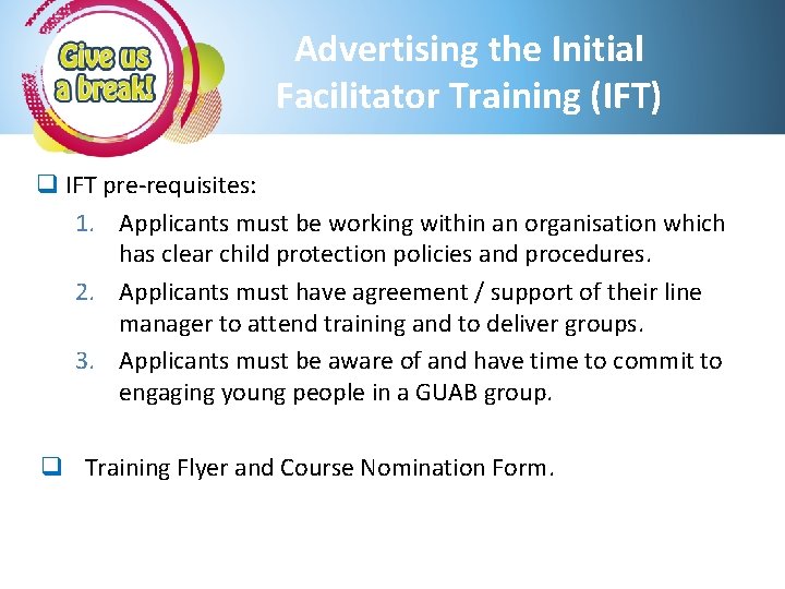 Advertising the Initial Facilitator Training (IFT) q IFT pre-requisites: 1. Applicants must be working