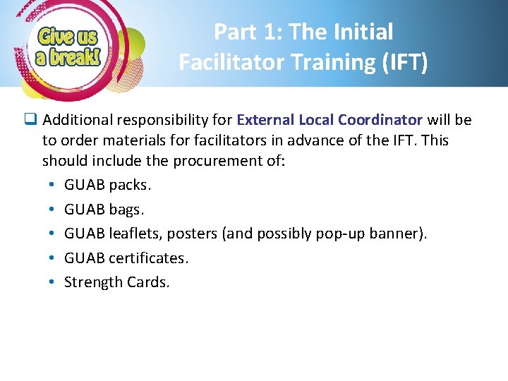 Part 1: The Initial Facilitator Training (IFT) q Additional responsibility for External Local Coordinator