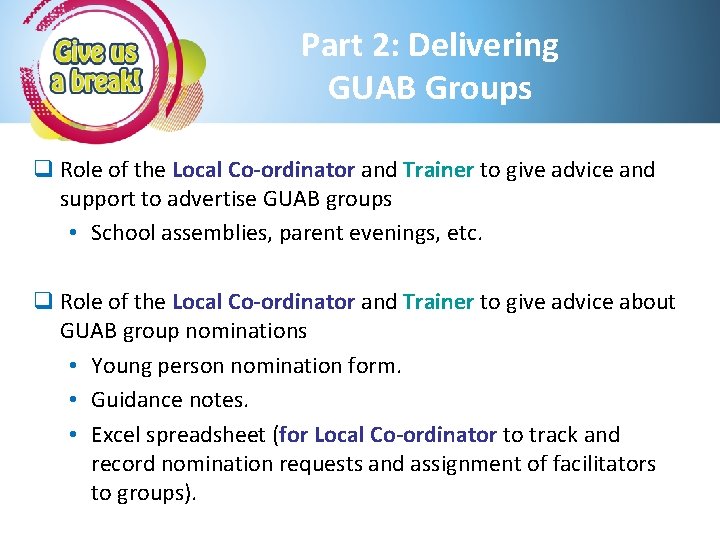 Part 2: Delivering GUAB Groups q Role of the Local Co-ordinator and Trainer to