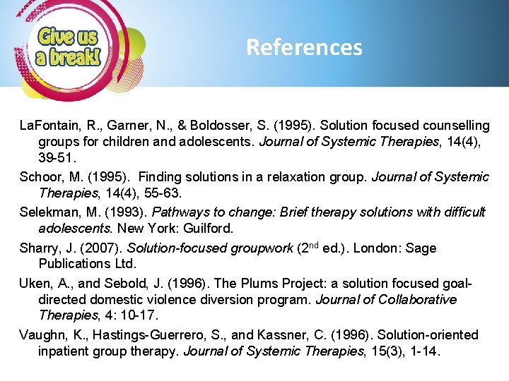References La. Fontain, R. , Garner, N. , & Boldosser, S. (1995). Solution focused