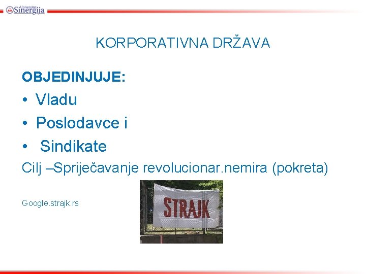 KORPORATIVNA DRŽAVA OBJEDINJUJE: • Vladu • Poslodavce i • Sindikate Cilj –Spriječavanje revolucionar. nemira KORPORATIVNA DRŽAVA OBJEDINJUJE: • Vladu • Poslodavce i • Sindikate Cilj –Spriječavanje revolucionar. nemira
