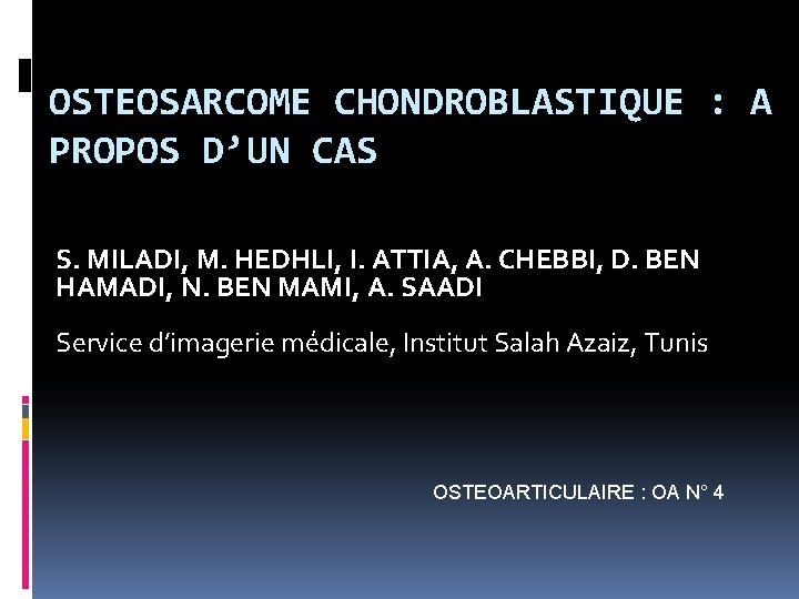 OSTEOSARCOME CHONDROBLASTIQUE : A PROPOS D’UN CAS S. MILADI, M. HEDHLI, I. ATTIA, A.