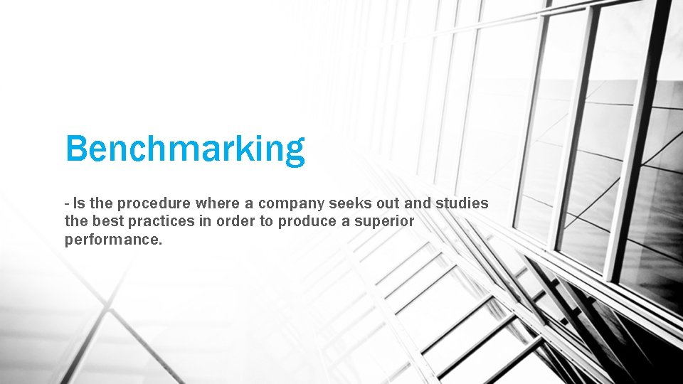 Benchmarking - Is the procedure where a company seeks out and studies the best
