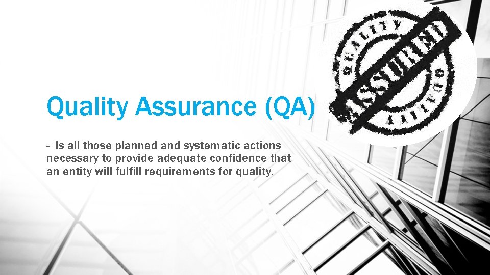 Quality Assurance (QA) - Is all those planned and systematic actions necessary to provide