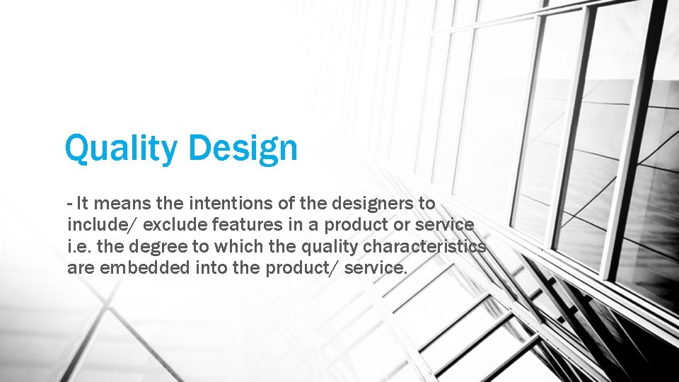 Quality Design - It means the intentions of the designers to include/ exclude features