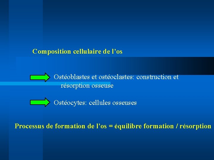 Composition cellulaire de l’os Ostéoblastes et ostéoclastes: construction et résorption osseuse Ostéocytes: cellules osseuses