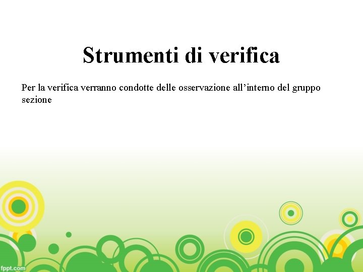 Strumenti di verifica Per la verifica verranno condotte delle osservazione all’interno del gruppo sezione