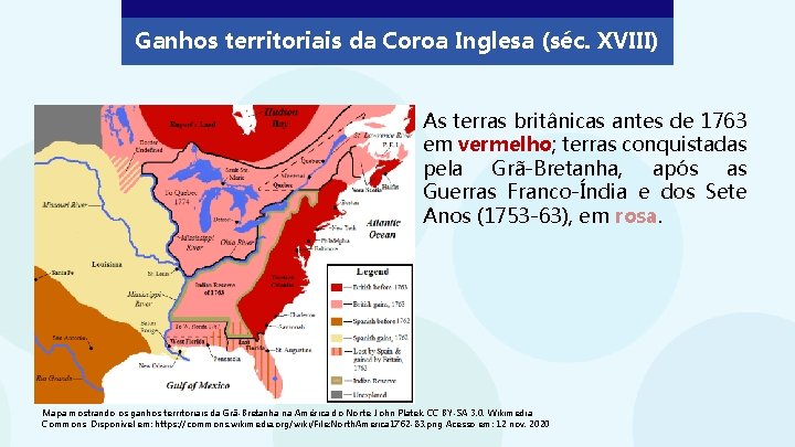 Ganhos territoriais da Coroa Inglesa (séc. XVIII) As terras britânicas antes de 1763 em