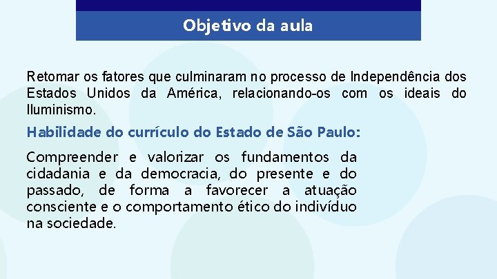 Objetivo da aula Retomar os fatores que culminaram no processo de Independência dos Estados