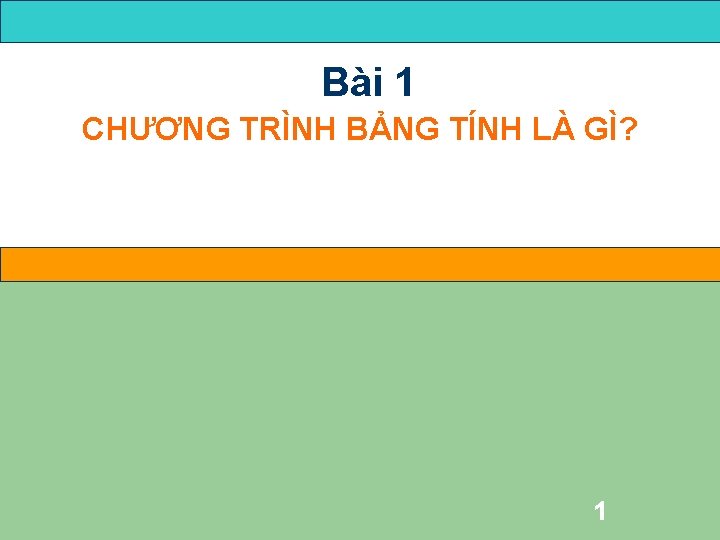 Bài 1 CHƯƠNG TRÌNH BẢNG TÍNH LÀ GÌ? 1 