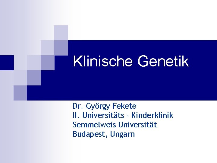 Klinische Genetik Dr. György Fekete II. Universitäts - Kinderklinik Semmelweis Universität Budapest, Ungarn 