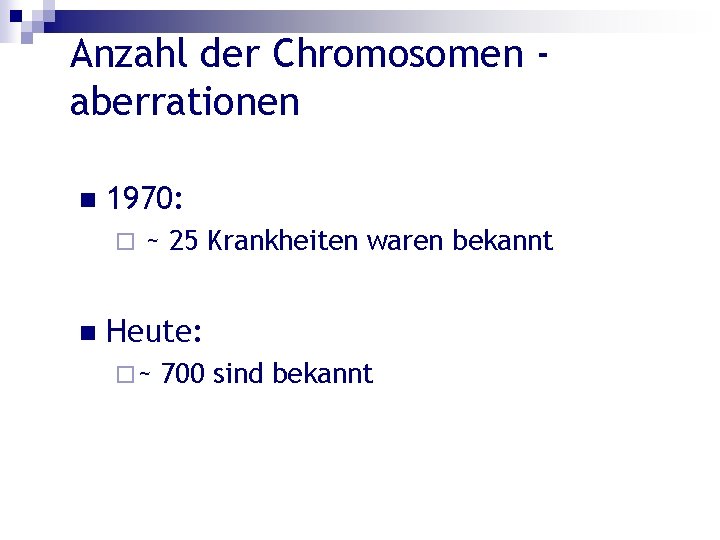 Anzahl der Chromosomen aberrationen n 1970: ¨ n ~ 25 Krankheiten waren bekannt Heute: