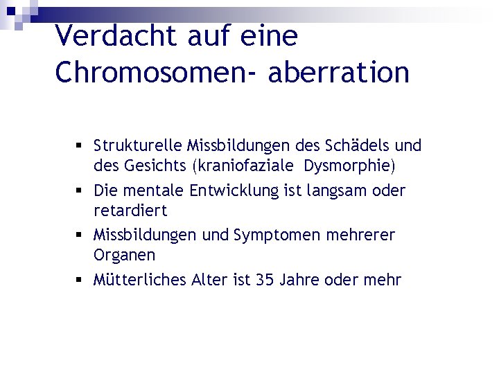 Verdacht auf eine Chromosomen- aberration Strukturelle Missbildungen des Schädels und des Gesichts (kraniofaziale Dysmorphie)