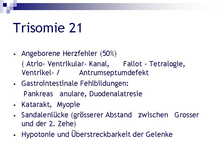 Trisomie 21 • • • Angeborene Herzfehler (50%) ( Atrio- Ventrikular- Kanal, Fallot -