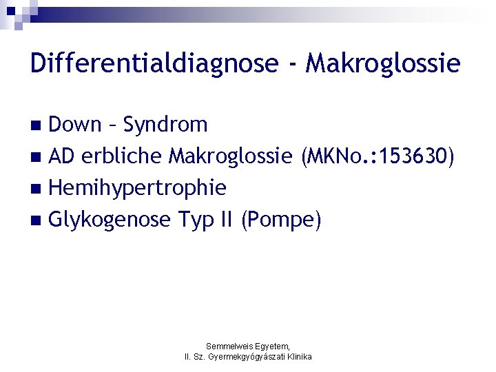 Differentialdiagnose - Makroglossie Down – Syndrom n AD erbliche Makroglossie (MKNo. : 153630) n