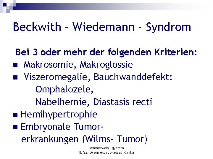 Beckwith - Wiedemann - Syndrom Bei 3 oder mehr der folgenden Kriterien: n Makrosomie,