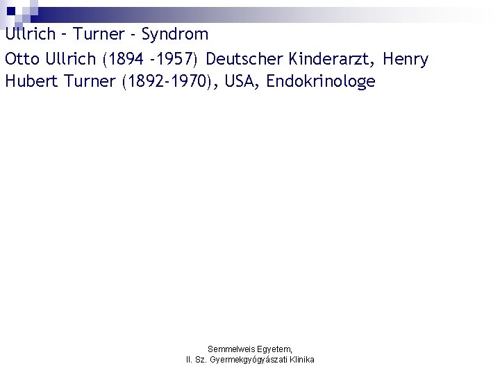 Ullrich – Turner - Syndrom Otto Ullrich (1894 -1957) Deutscher Kinderarzt, Henry Hubert Turner