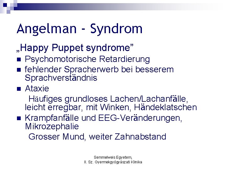 Angelman - Syndrom „Happy Puppet syndrome” n n Psychomotorische Retardierung fehlender Spracherwerb bei besserem