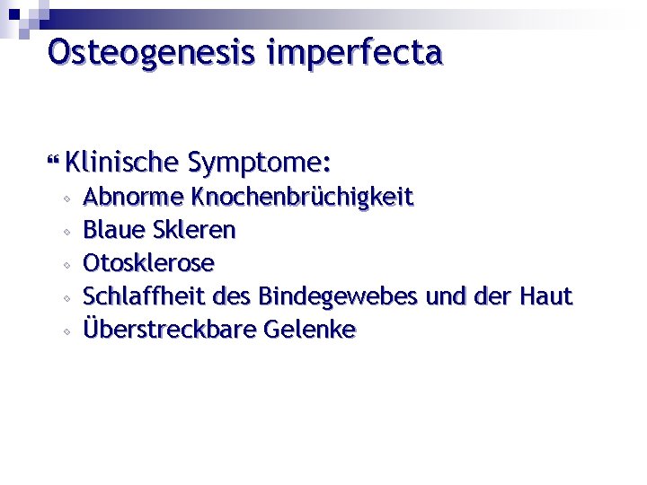 Osteogenesis imperfecta Klinische ◦ ◦ ◦ Symptome: Abnorme Knochenbrüchigkeit Blaue Skleren Otosklerose Schlaffheit des