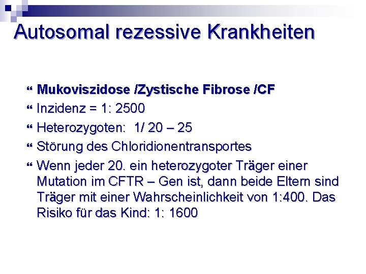 Autosomal rezessive Krankheiten Mukoviszidose /Zystische Fibrose /CF Inzidenz = 1: 2500 Heterozygoten: 1/ 20