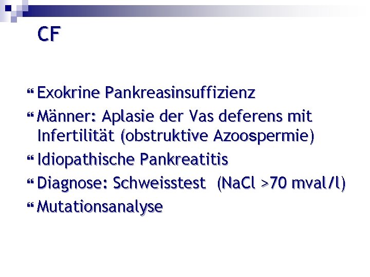 CF Exokrine Pankreasinsuffizienz Männer: Aplasie der Vas deferens mit Infertilität (obstruktive Azoospermie) Idiopathische Pankreatitis
