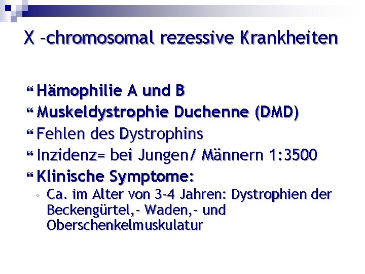 X –chromosomal rezessive Krankheiten Hämophilie A und B Muskeldystrophie Duchenne (DMD) Fehlen des Dystrophins