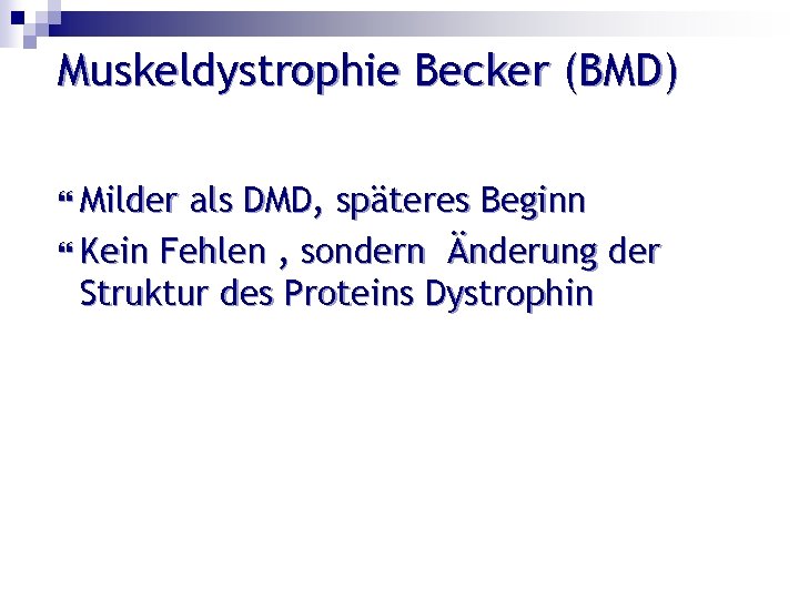 Muskeldystrophie Becker (BMD) Milder als DMD, späteres Beginn Kein Fehlen , sondern Änderung der