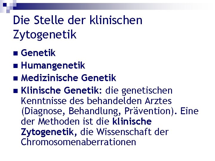 Die Stelle der klinischen Zytogenetik Genetik n Humangenetik n Medizinische Genetik n Klinische Genetik: