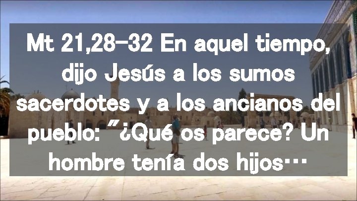 Mt 21, 28 -32 En aquel tiempo, dijo Jesús a los sumos sacerdotes y