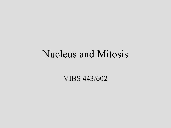 Nucleus and Mitosis VIBS 443/602 