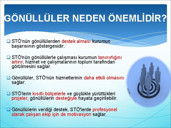 GÖNÜLLÜLER NEDEN ÖNEMLİDİR? q STÖ’nün gönüllülerden destek alması kurumun başarısının göstergesidir. q STÖ'nün gönüllülerle