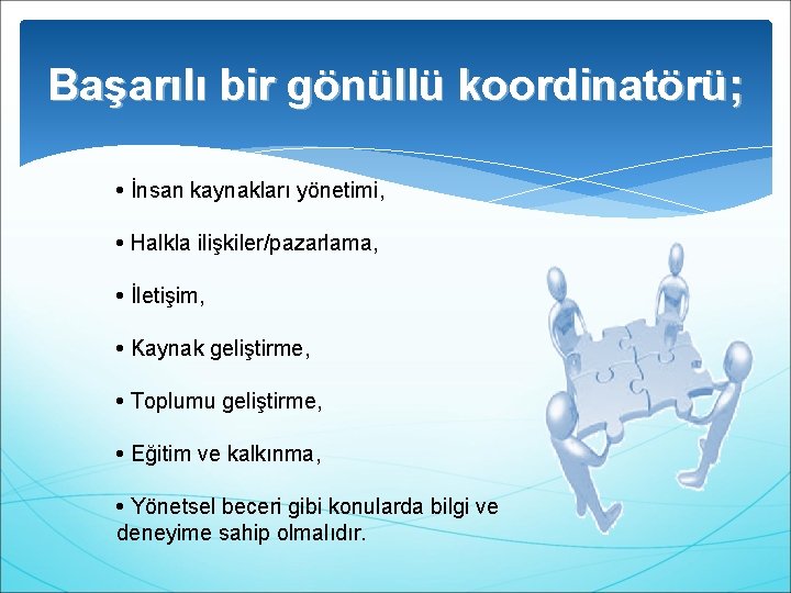 Başarılı bir gönüllü koordinatörü; • İnsan kaynakları yönetimi, • Halkla ilişkiler/pazarlama, • İletişim, •