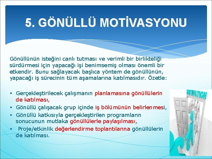 5. GÖNÜLLÜ MOTİVASYONU Gönüllünün isteğini canlı tutması ve verimli birlikteliği sürdürmesi için yapacağı işi