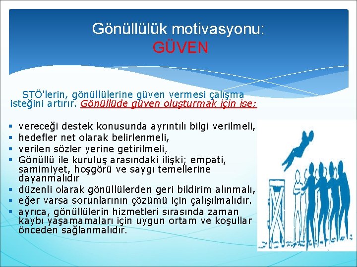 Gönüllülük motivasyonu: GÜVEN STÖ'lerin, gönüllülerine güven vermesi çalışma isteğini artırır. Gönüllüde güven oluşturmak için